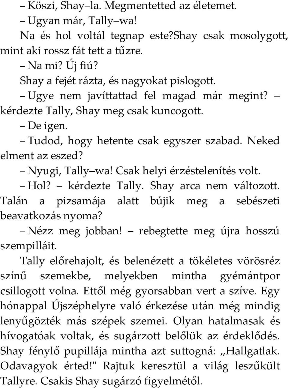 Nyugi, Tally wa! Csak helyi érzéstelenítés volt. Hol? kérdezte Tally. Shay arca nem változott. Talán a pizsamája alatt bújik meg a sebészeti beavatkozás nyoma? Nézz meg jobban!