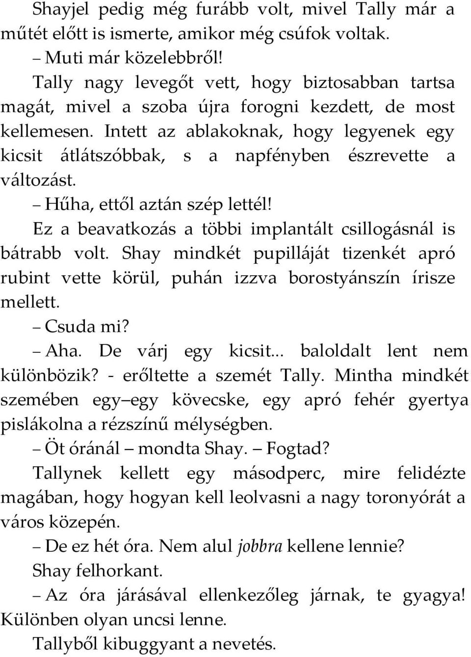 Intett az ablakoknak, hogy legyenek egy kicsit átlátszóbbak, s a napfényben észrevette a változást. Hűha, ettől aztán szép lettél! Ez a beavatkozás a többi implantált csillogásnál is bátrabb volt.