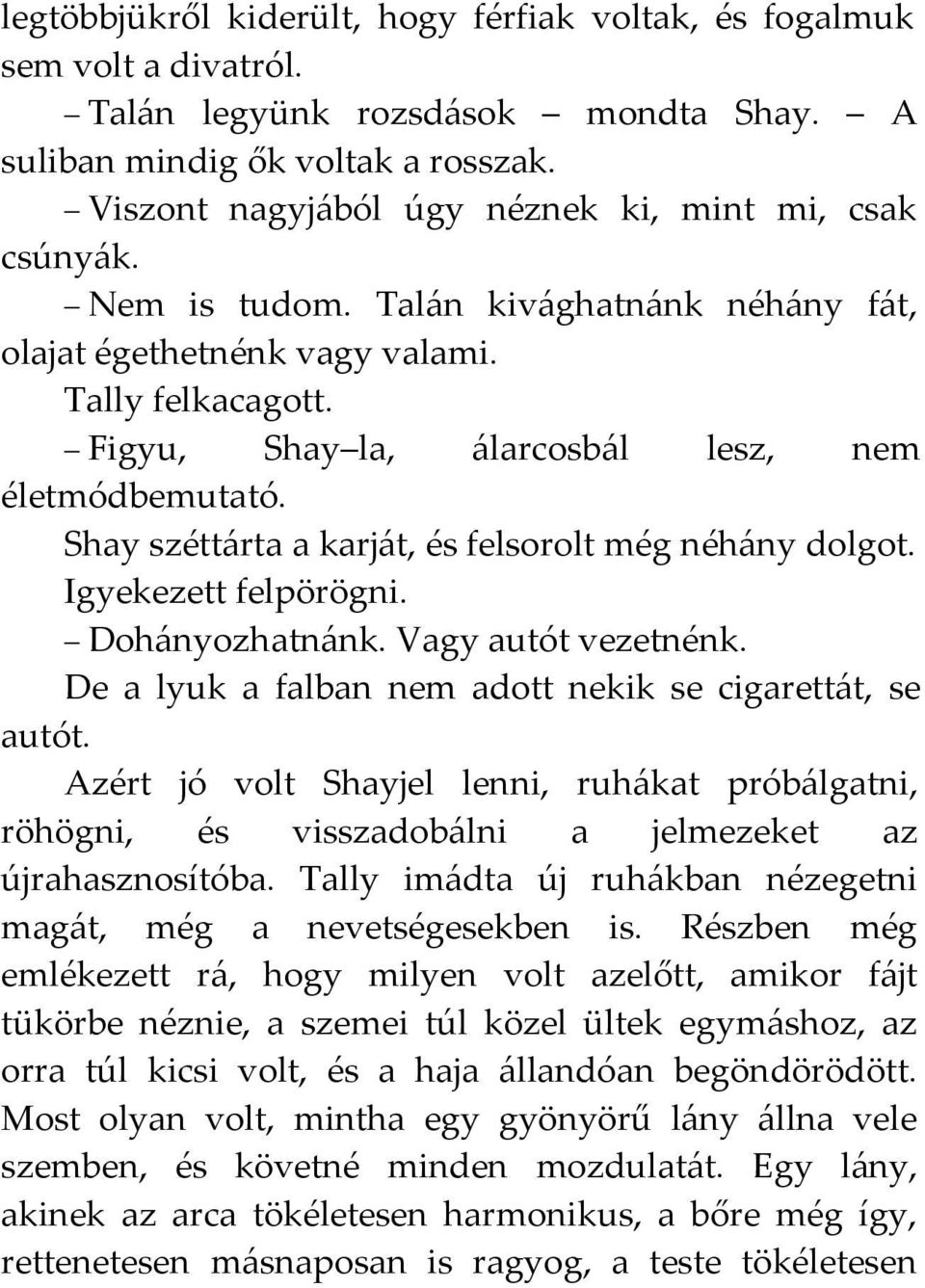 Figyu, Shay la, álarcosbál lesz, nem életmódbemutató. Shay széttárta a karját, és felsorolt még néhány dolgot. Igyekezett felpörögni. Dohányozhatnánk. Vagy autót vezetnénk.