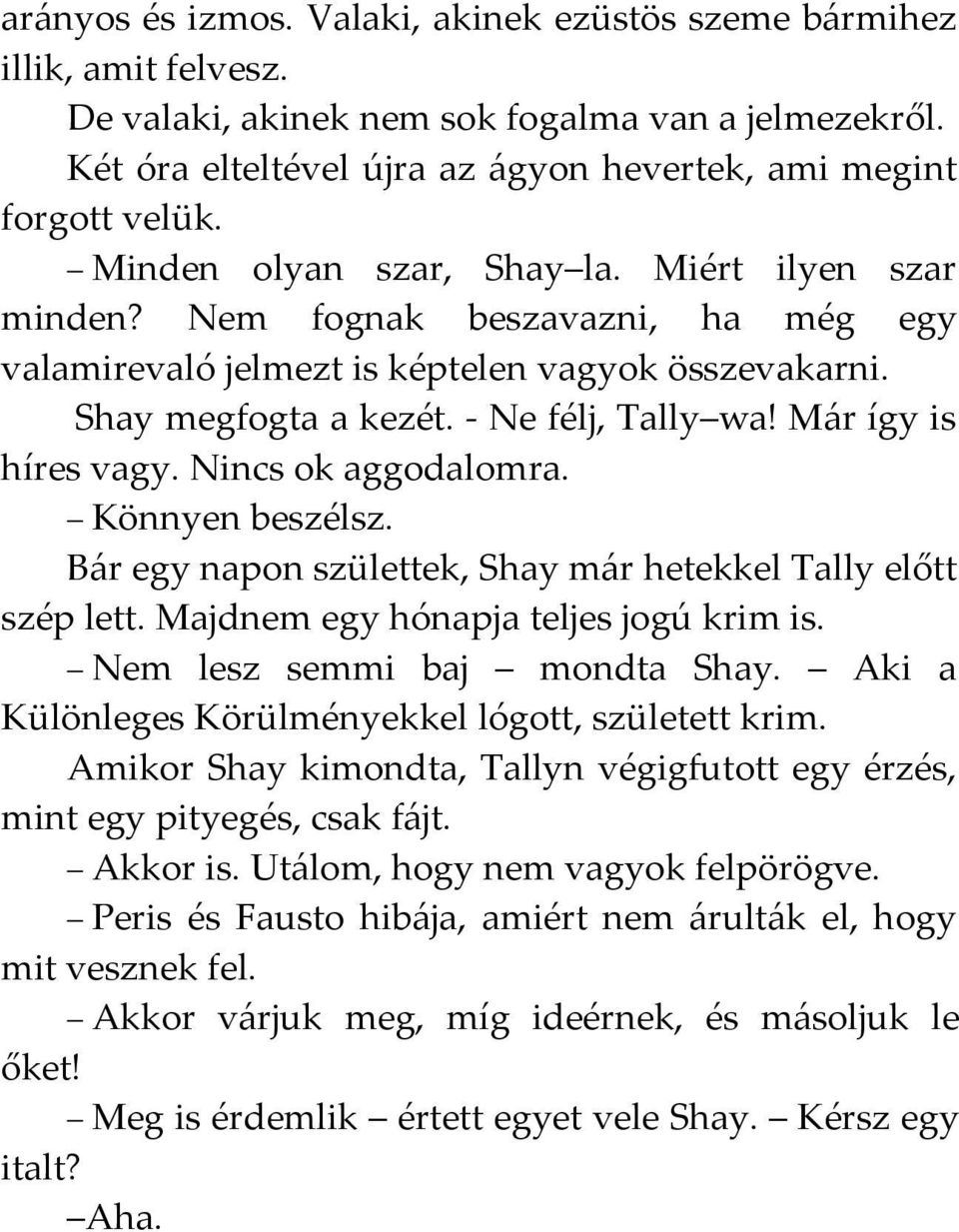 Már így is híres vagy. Nincs ok aggodalomra. Könnyen beszélsz. Bár egy napon születtek, Shay már hetekkel Tally előtt szép lett. Majdnem egy hónapja teljes jogú krim is.