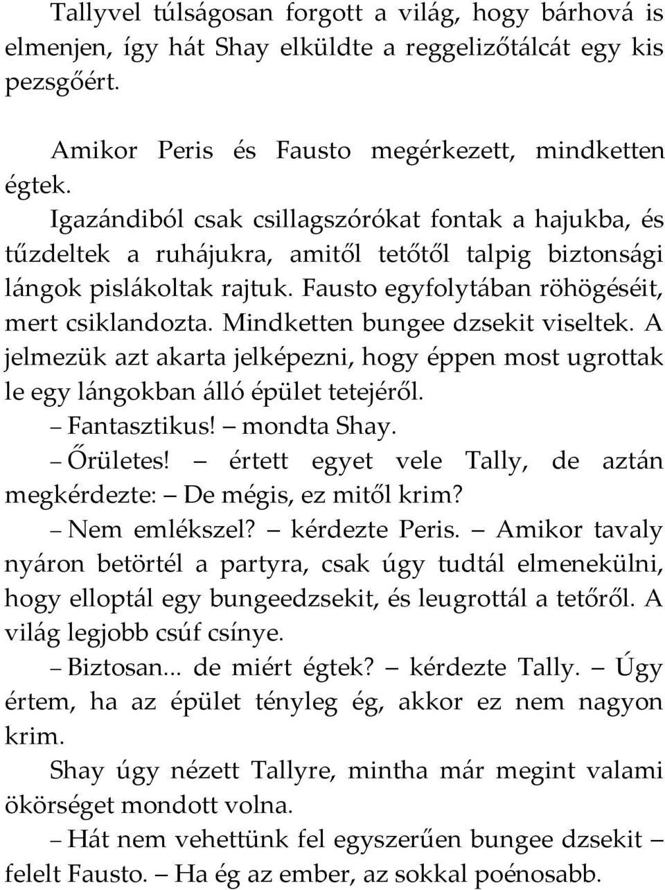 Mindketten bungee dzsekit viseltek. A jelmezük azt akarta jelképezni, hogy éppen most ugrottak le egy lángokban álló épület tetejéről. Fantasztikus! mondta Shay. Őrületes!