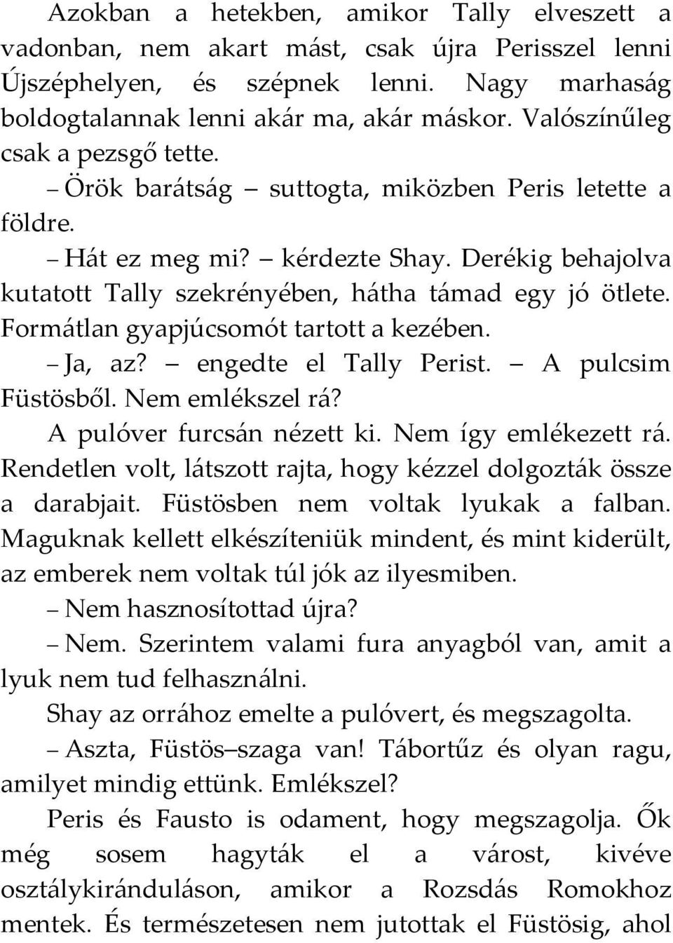 Formátlan gyapjúcsomót tartott a kezében. Ja, az? engedte el Tally Perist. A pulcsim Füstösből. Nem emlékszel rá? A pulóver furcsán nézett ki. Nem így emlékezett rá.