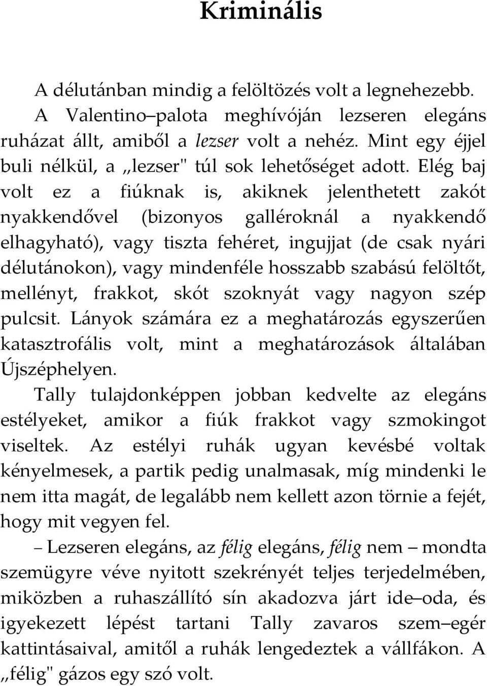 Elég baj volt ez a fiúknak is, akiknek jelenthetett zakót nyakkendővel (bizonyos galléroknál a nyakkendő elhagyható), vagy tiszta fehéret, ingujjat (de csak nyári délutánokon), vagy mindenféle