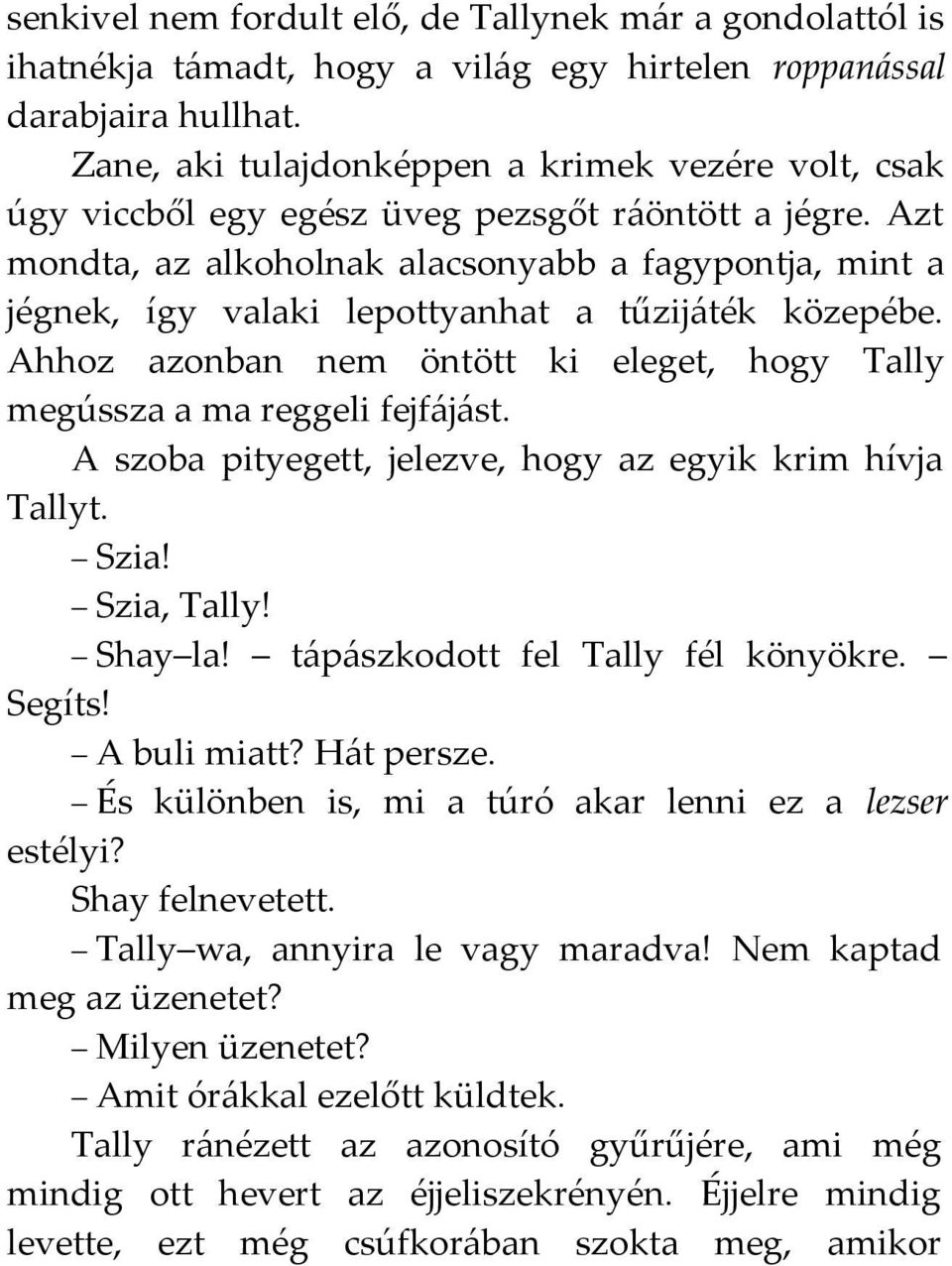 Azt mondta, az alkoholnak alacsonyabb a fagypontja, mint a jégnek, így valaki lepottyanhat a tűzijáték közepébe. Ahhoz azonban nem öntött ki eleget, hogy Tally megússza a ma reggeli fejfájást.