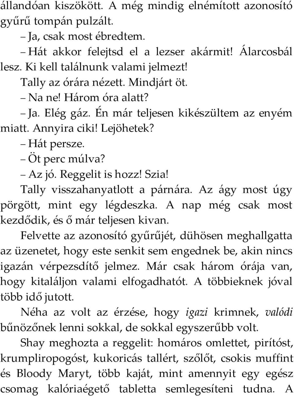 Tally visszahanyatlott a párnára. Az ágy most úgy pörgött, mint egy légdeszka. A nap még csak most kezdődik, és ő már teljesen kivan.