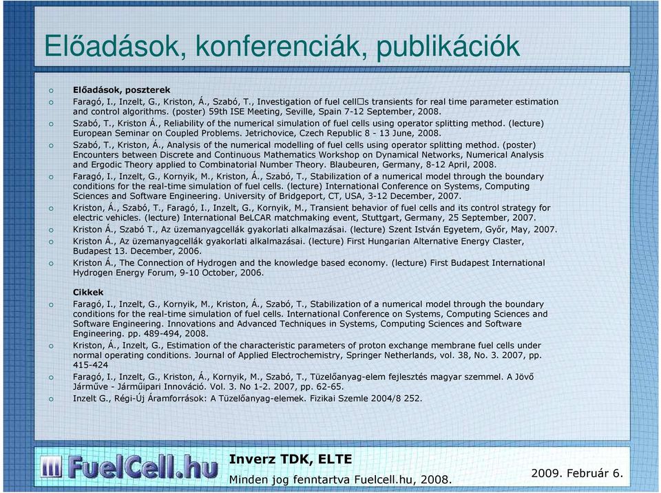 , Reliability of the numerical simulation of fuel cells using operator splitting method. (lecture) European Seminar on Coupled Problems. Jetrichovice, Czech Republic 8-13 June, 2008. Szabó, T.