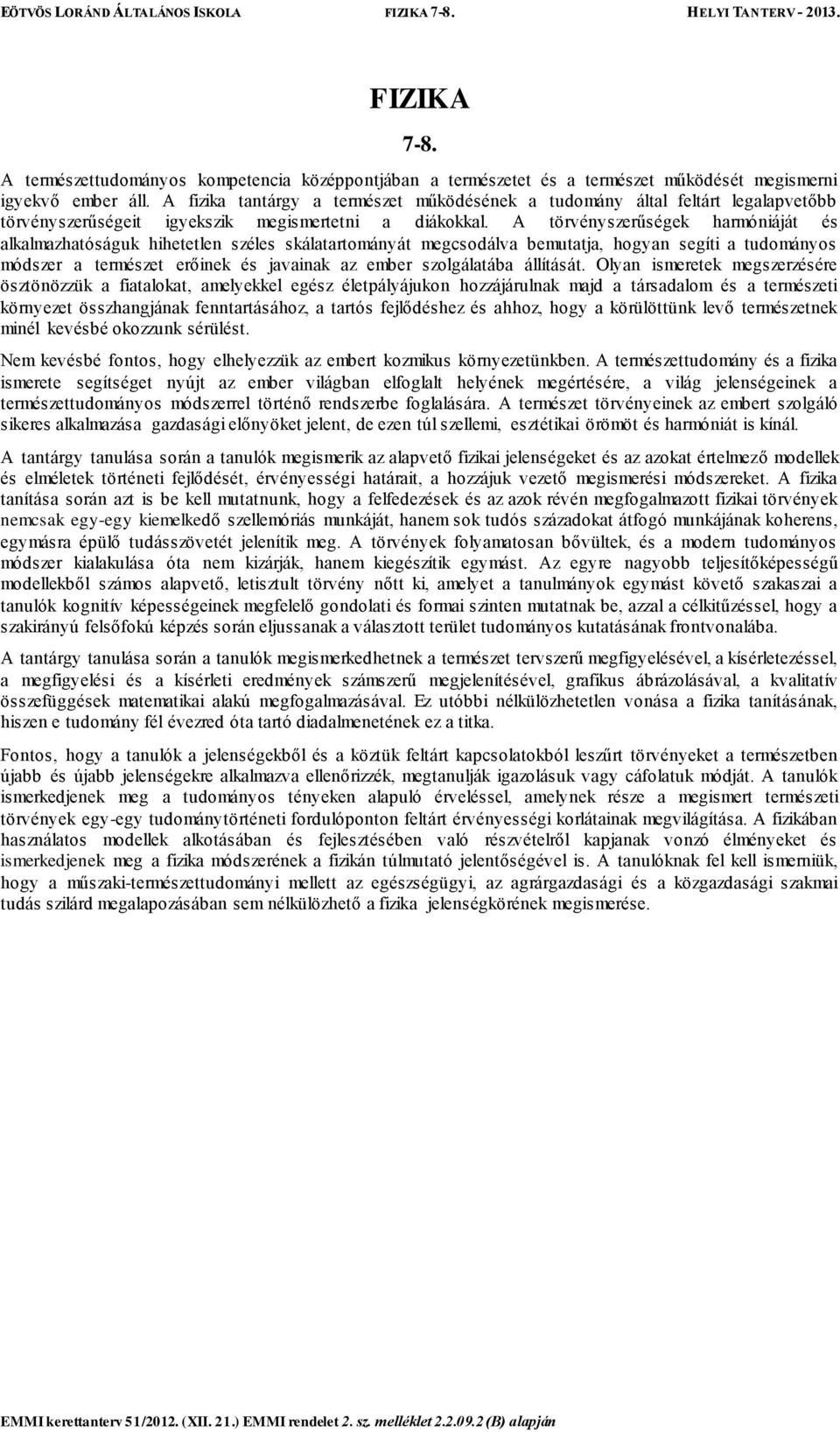 A törvényszerűségek harmóniáját és alkalmazhatóságuk hihetetlen széles skálatartományát megcsodálva bemutatja, hogyan segíti a tudományos módszer a természet erőinek és javainak az ember szolgálatába