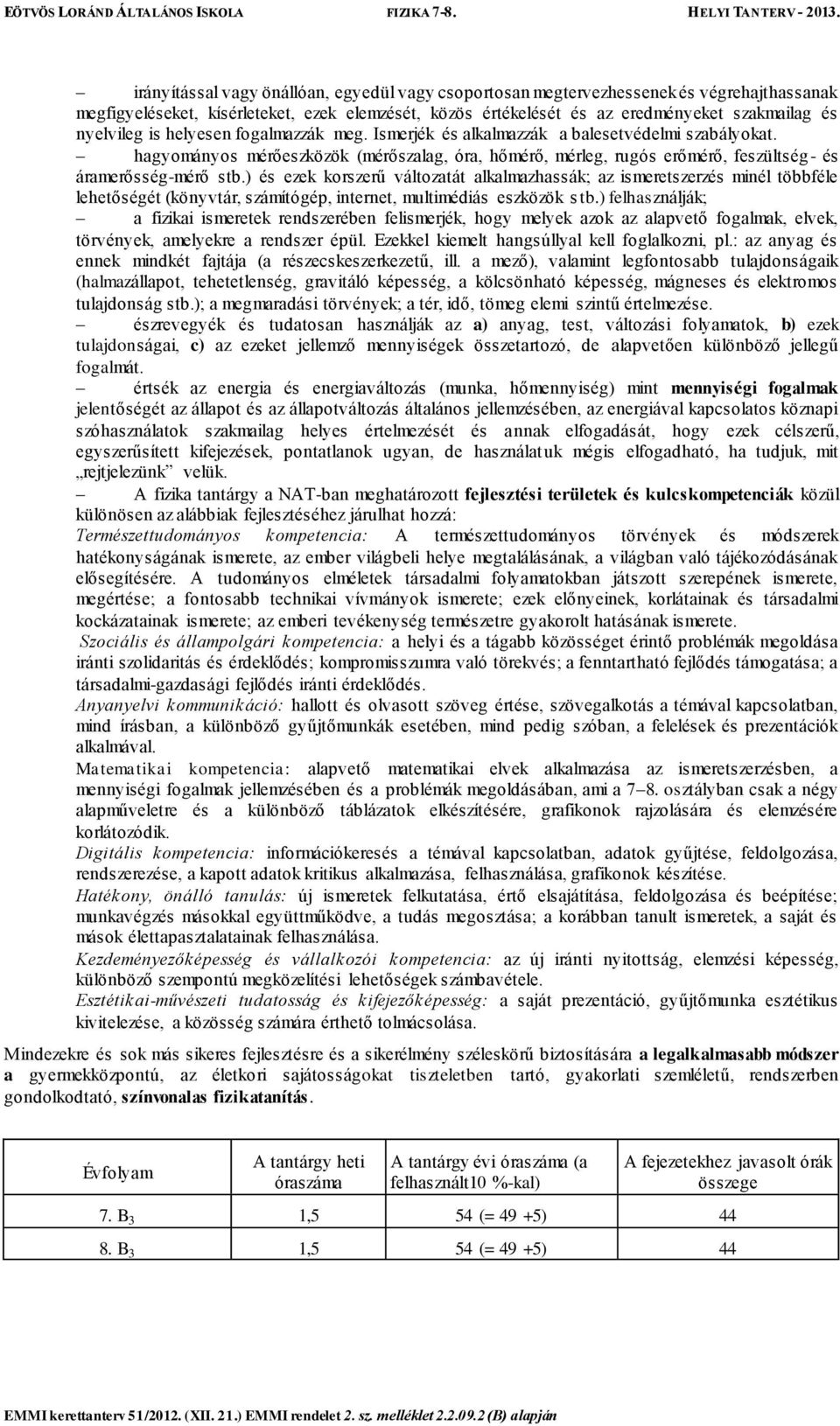 ) és ezek korszerű változatát alkalmazhassák; az ismeretszerzés minél többféle lehetőségét (könyvtár, számítógép, internet, multimédiás eszközök s tb.