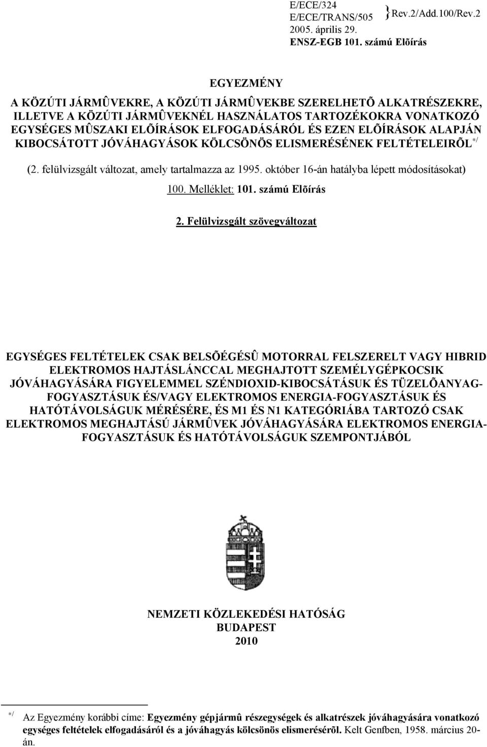 EZEN ELÕÍRÁSOK ALAPJÁN KIBOCSÁTOTT JÓVÁHAGYÁSOK KÖLCSÖNÖS ELISMERÉSÉNEK FELTÉTELEIRÕL / (2. felülvizsgált változat, amely tartalmazza az 1995. október 16-án hatályba lépett módosításokat) 100.