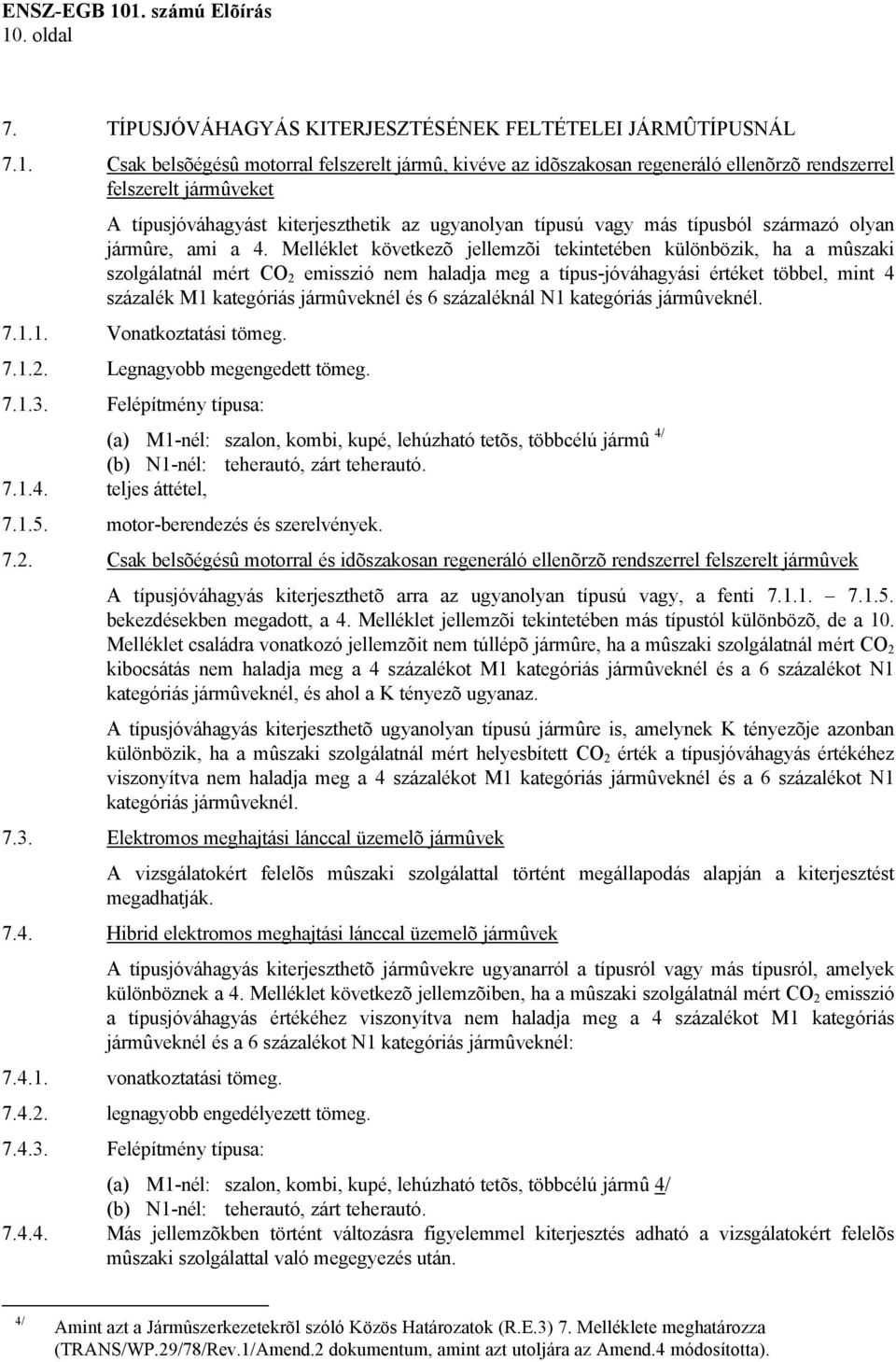 Melléklet következõ jellemzõi tekintetében különbözik, ha a mûszaki szolgálatnál mért CO 2 emisszió nem haladja meg a típus-jóváhagyási értéket többel, mint 4 százalék M1 kategóriás jármûveknél és 6