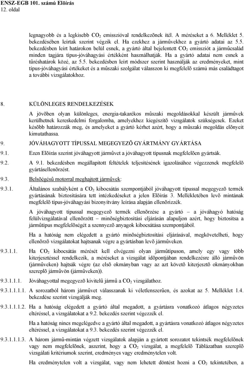 5. bekezdésben leírt határokon belül esnek, a gyártó által bejelentett CO 2 emissziót a jármûcsalád minden tagjára típus-jóváhagyási értékként használhatják.