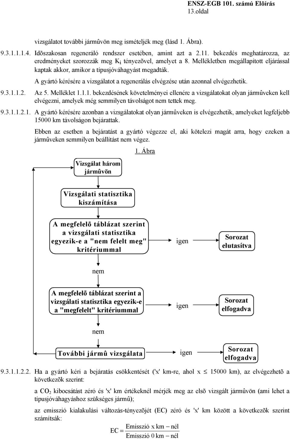 A gyártó kérésére a vizsgálatot a regenerálás elvégzése után azonnal elvégezhetik. 9.3.1.
