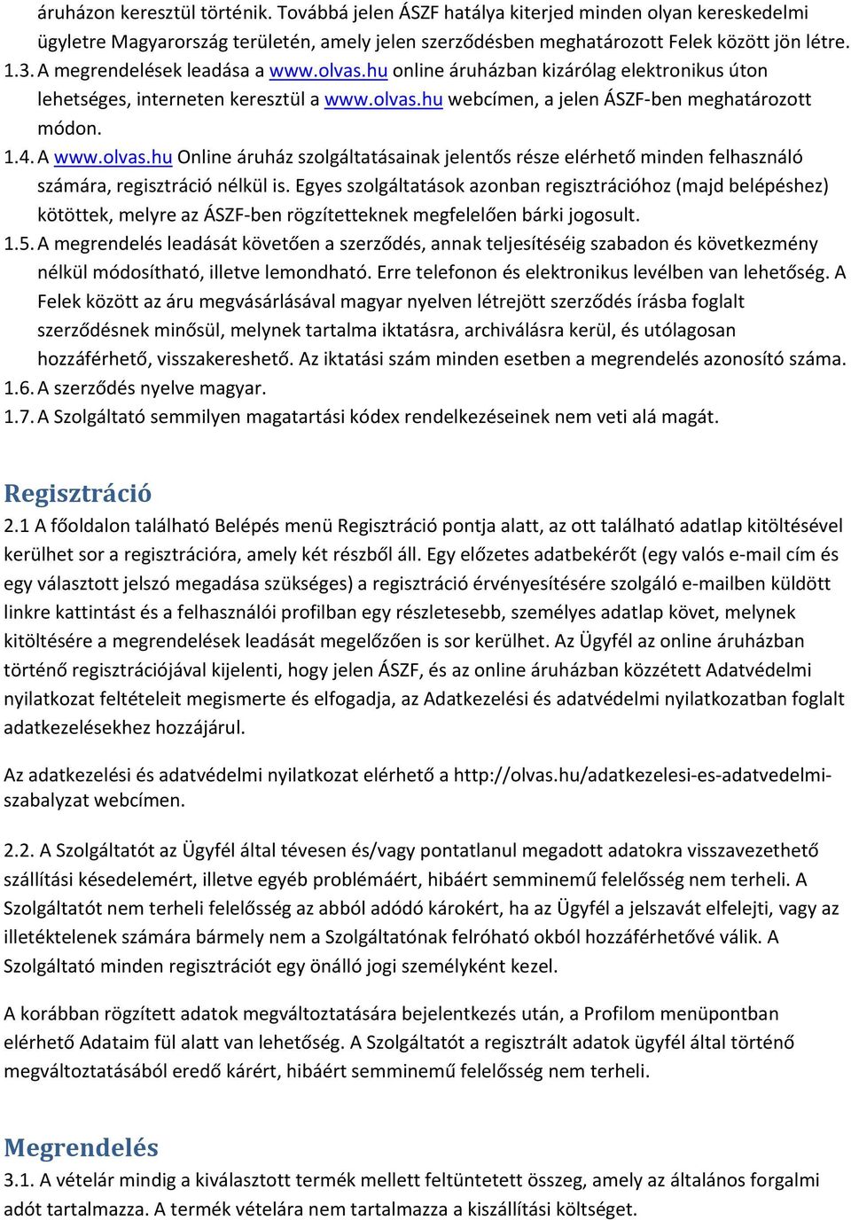 Egyes szolgáltatások azonban regisztrációhoz (majd belépéshez) kötöttek, melyre az ÁSZF ben rögzítetteknek megfelelően bárki jogosult. 1.5.