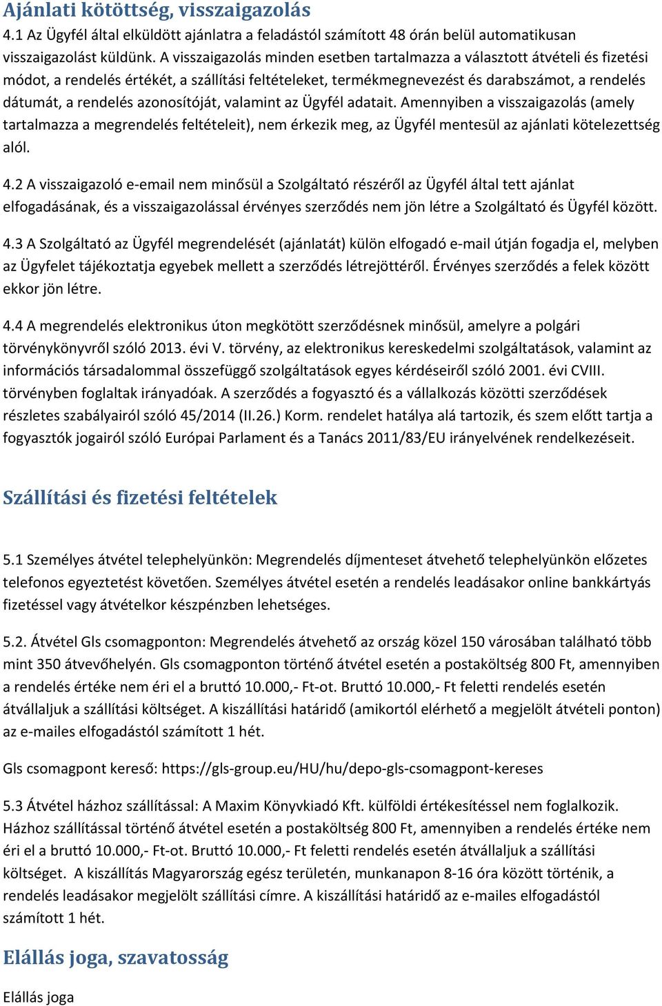 azonosítóját, valamint az Ügyfél adatait. Amennyiben a visszaigazolás (amely tartalmazza a megrendelés feltételeit), nem érkezik meg, az Ügyfél mentesül az ajánlati kötelezettség alól. 4.