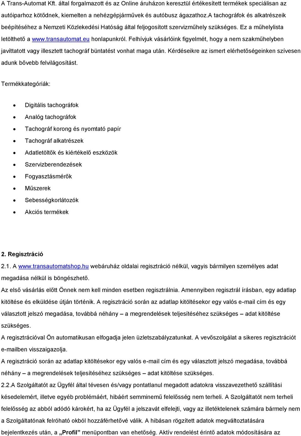 Felhívjuk vásárlóink figyelmét, hogy a nem szakműhelyben javíttatott vagy illesztett tachográf büntatést vonhat maga után.