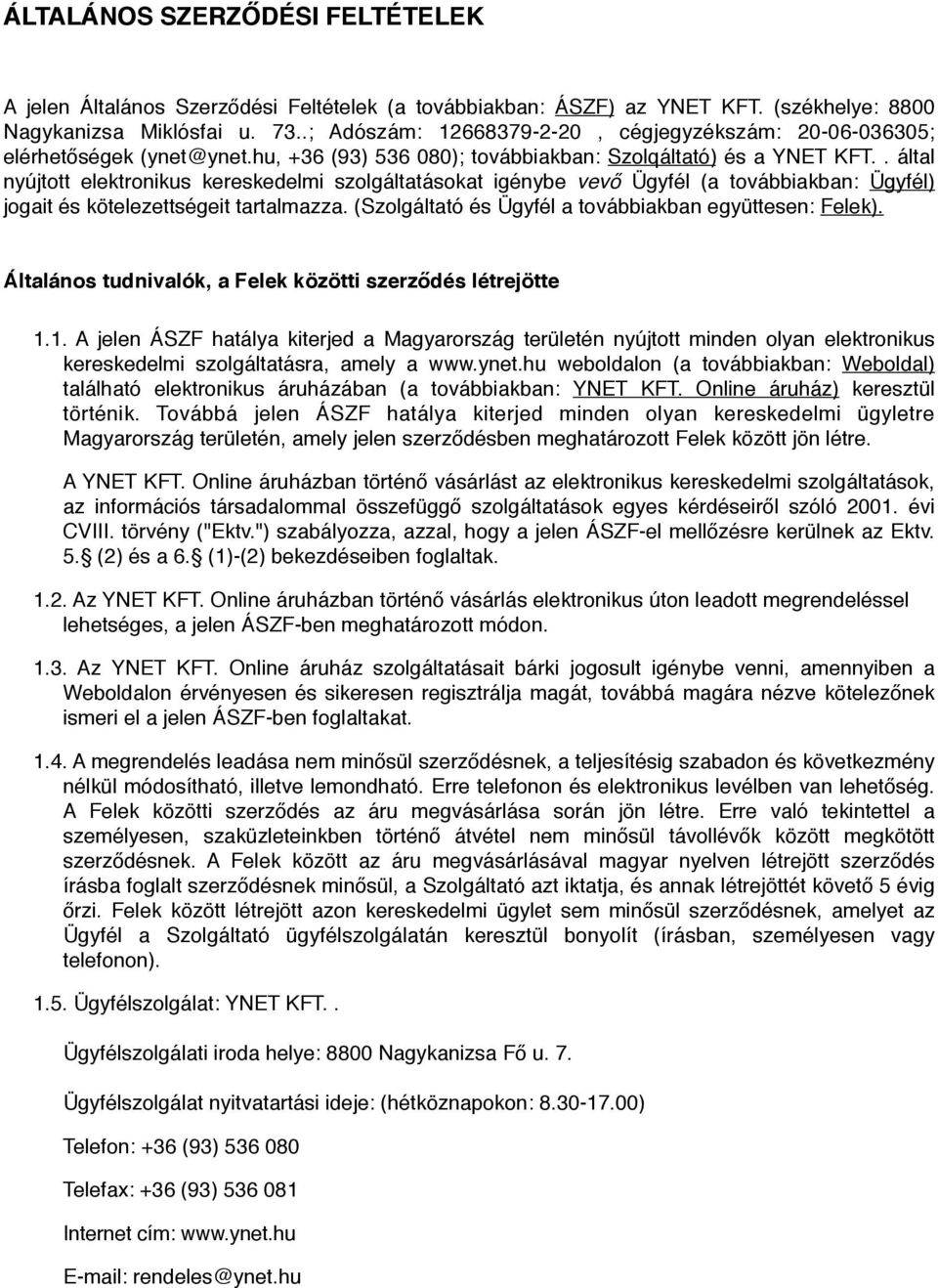 . által nyújtott elektronikus kereskedelmi szolgáltatásokat igénybe vevő Ügyfél (a továbbiakban: Ügyfél) jogait és kötelezettségeit tartalmazza.