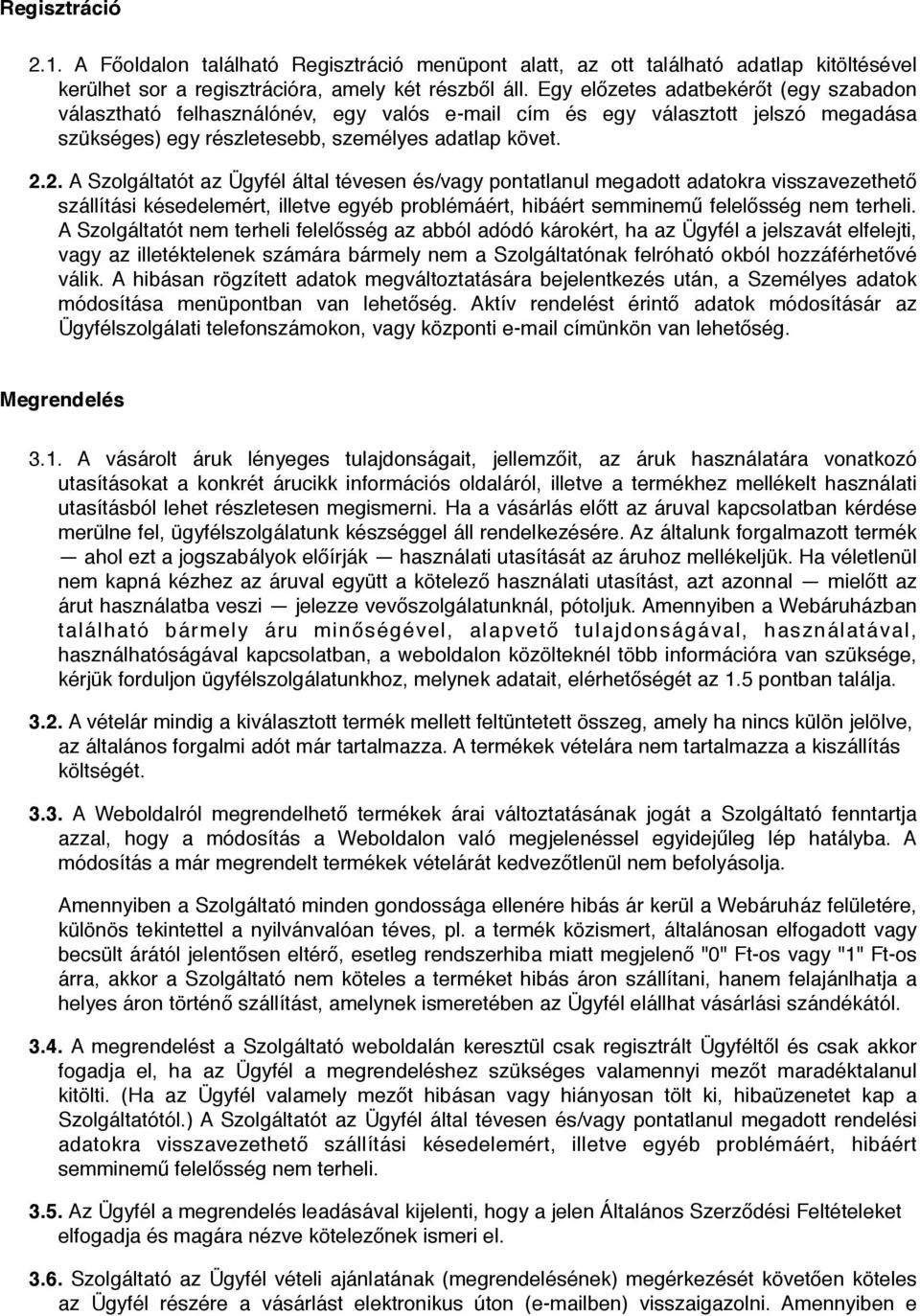 2. A Szolgáltatót az Ügyfél által tévesen és/vagy pontatlanul megadott adatokra visszavezethető szállítási késedelemért, illetve egyéb problémáért, hibáért semminemű felelősség nem terheli.