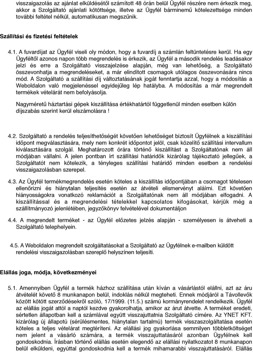 Ha egy Ügyféltől azonos napon több megrendelés is érkezik, az Ügyfél a második rendelés leadásakor jelzi és erre a Szolgáltató visszajelzése alapján, még van lehetőség, a Szolgáltató összevonhatja a