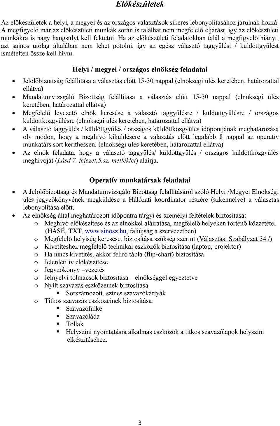 Ha az előkészületi feladatokban talál a megfigyelő hiányt, azt sajnos utólag általában nem lehet pótolni, így az egész választó taggyűlést / küldöttgyűlést ismételten össze kell hívni.