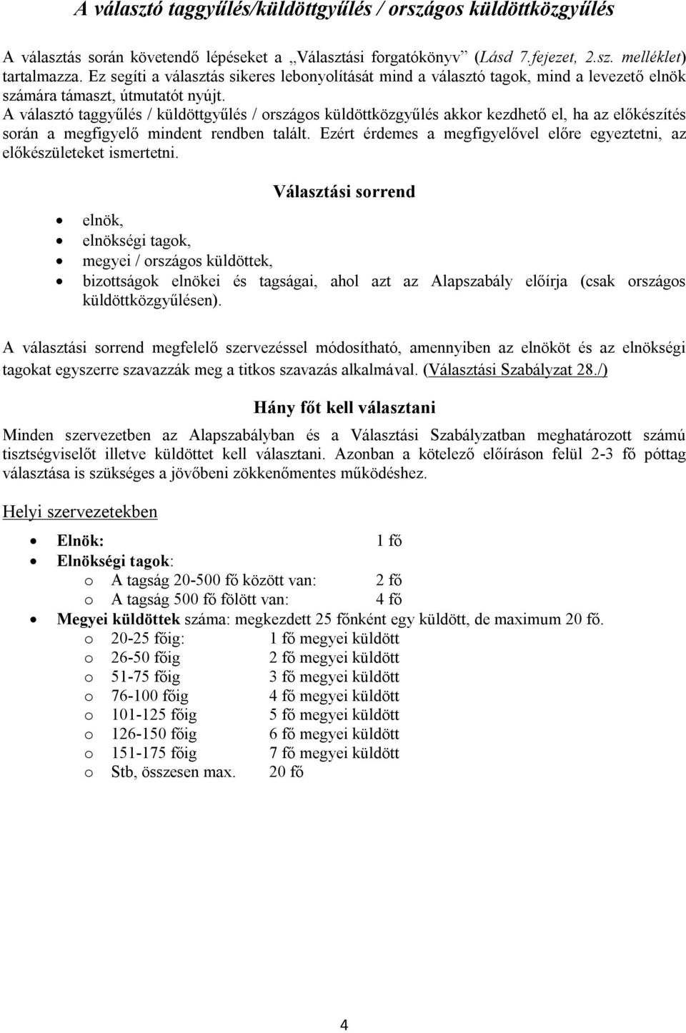 A választó taggyűlés / küldöttgyűlés / országos küldöttközgyűlés akkor kezdhető el, ha az előkészítés során a megfigyelő mindent rendben talált.