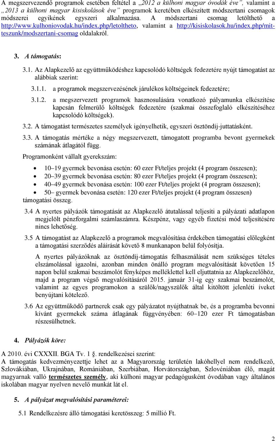 3. A támogatás: 3.1. Az Alapkezelő az együttműködéshez kapcsolódó költségek fedezetére nyújt támogatást az alábbiak szerint: 3.1.1. a programok megszervezésének járulékos költségeinek fedezetére; 3.1.2.