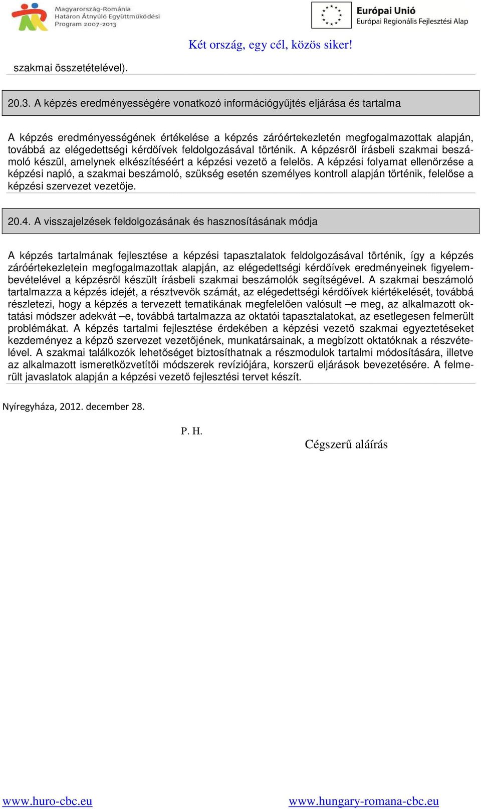 feldolgozásával történik. A képzésről írásbeli szakmai beszámoló készül, amelynek elkészítéséért a képzési vezető a felelős.