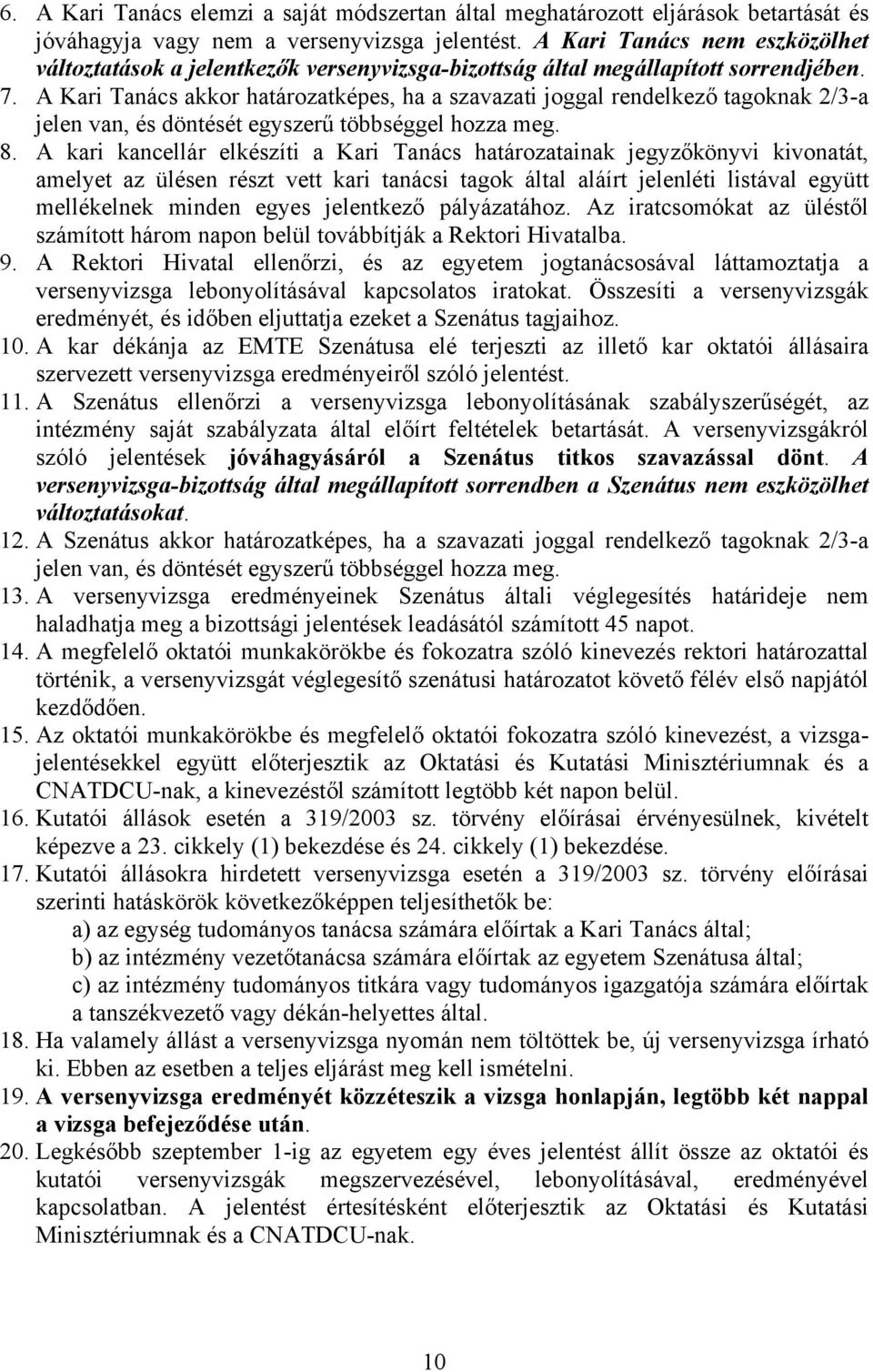 A Kari Tanács akkor határozatképes, ha a szavazati joggal rendelkező tagoknak 2/3-a jelen van, és döntését egyszerű többséggel hozza meg. 8.