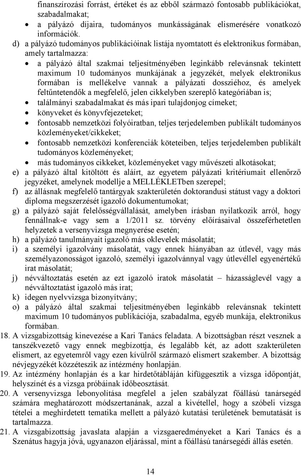 munkájának a jegyzékét, melyek elektronikus formában is mellékelve vannak a pályázati dossziéhoz, és amelyek feltűntetendők a megfelelő, jelen cikkelyben szereplő kategóriában is; találmányi