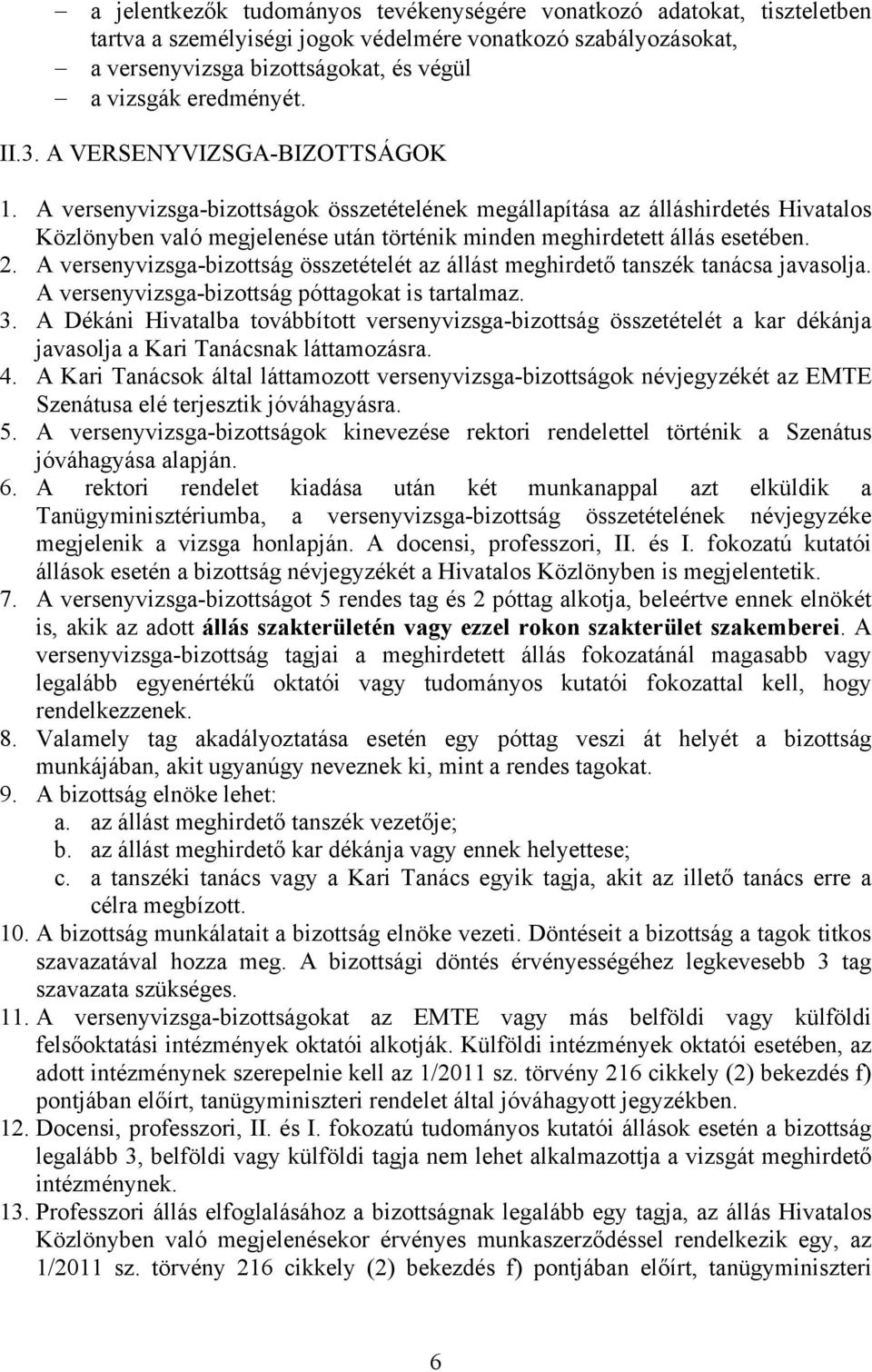 2. A versenyvizsga-bizottság összetételét az állást meghirdető tanszék tanácsa javasolja. A versenyvizsga-bizottság póttagokat is tartalmaz. 3.
