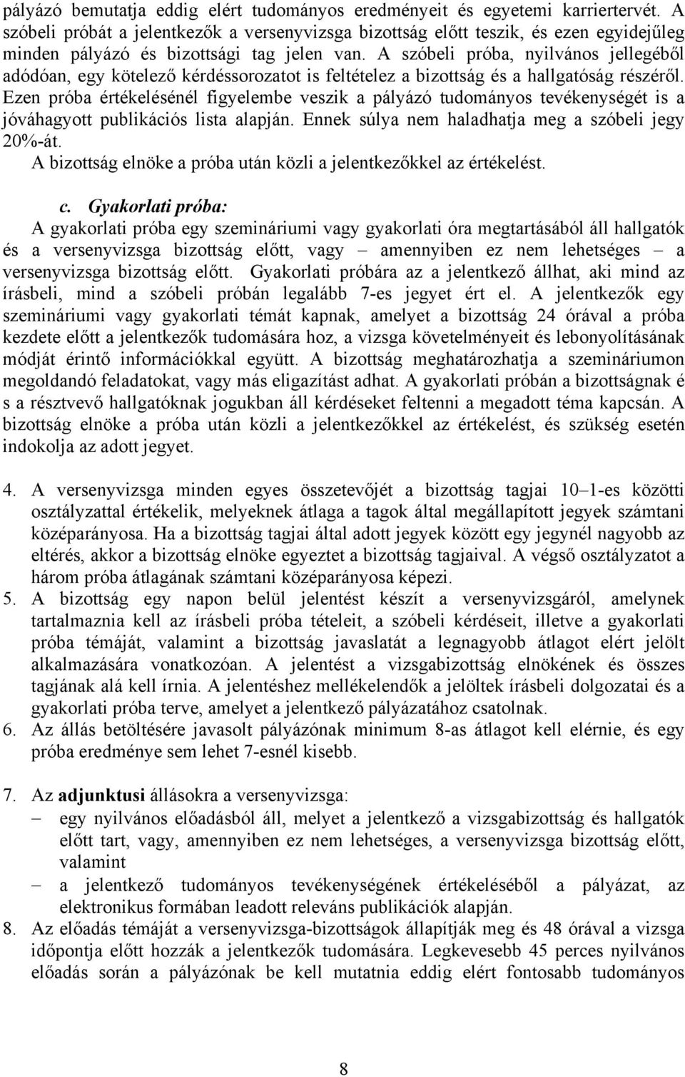 A szóbeli próba, nyilvános jellegéből adódóan, egy kötelező kérdéssorozatot is feltételez a bizottság és a hallgatóság részéről.