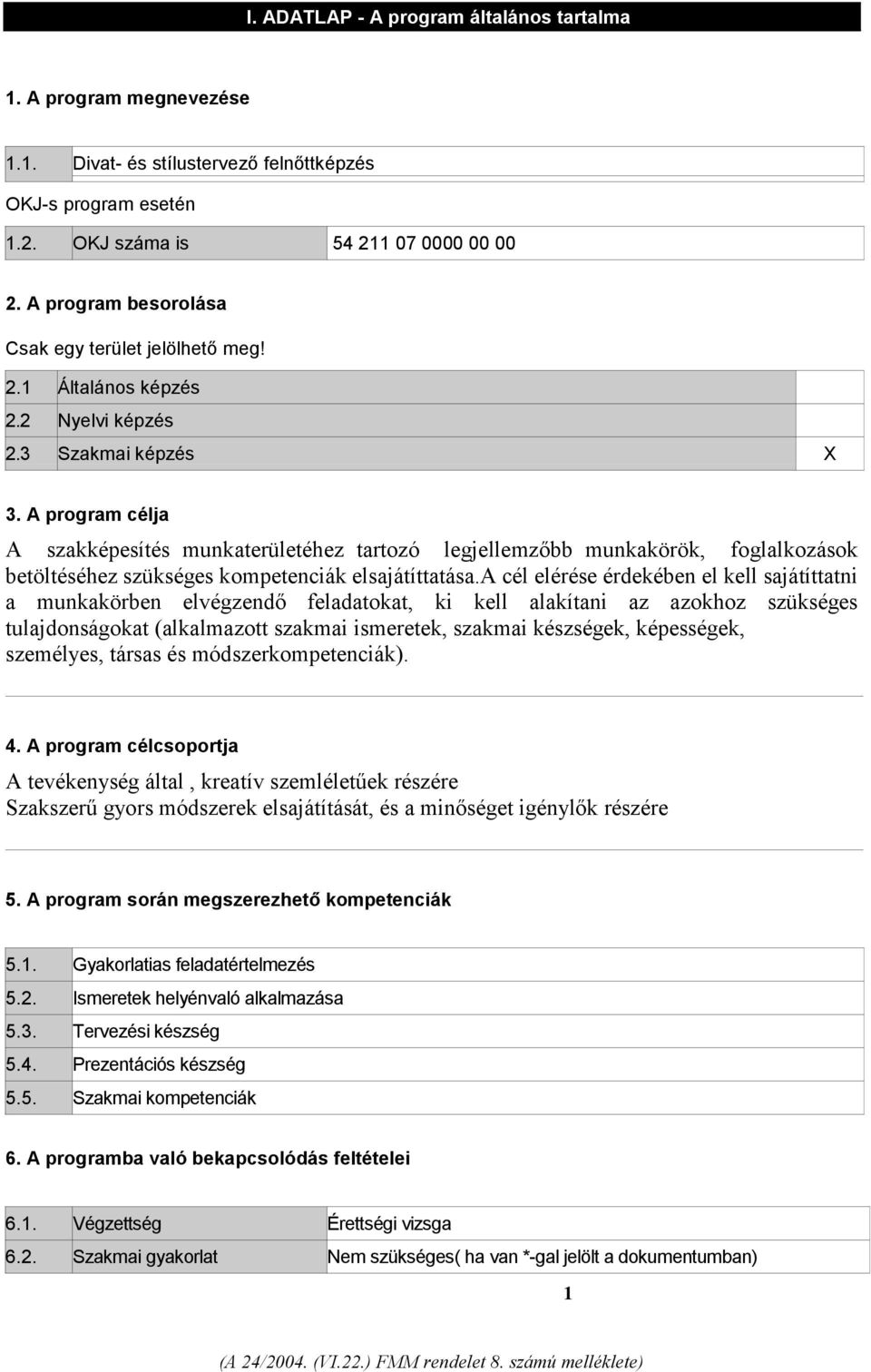 A program célja A szakképesítés munkaterületéhez tartozó legjellemzőbb munkakörök, foglalkozások betöltéséhez szükséges kompetenciák elsajátíttatása.