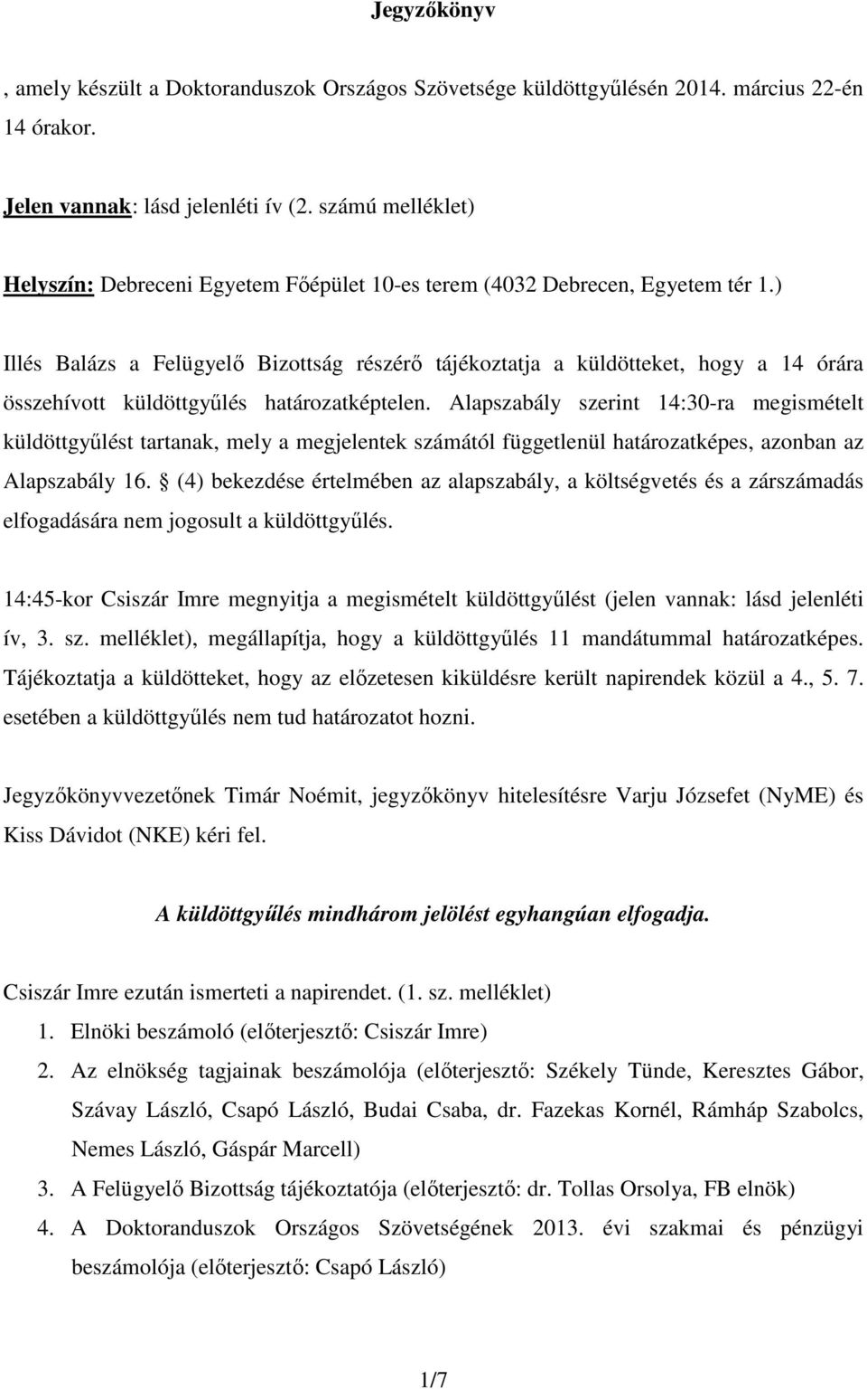 ) Illés Balázs a Felügyelő Bizottság részérő tájékoztatja a küldötteket, hogy a 14 órára összehívott küldöttgyűlés határozatképtelen.