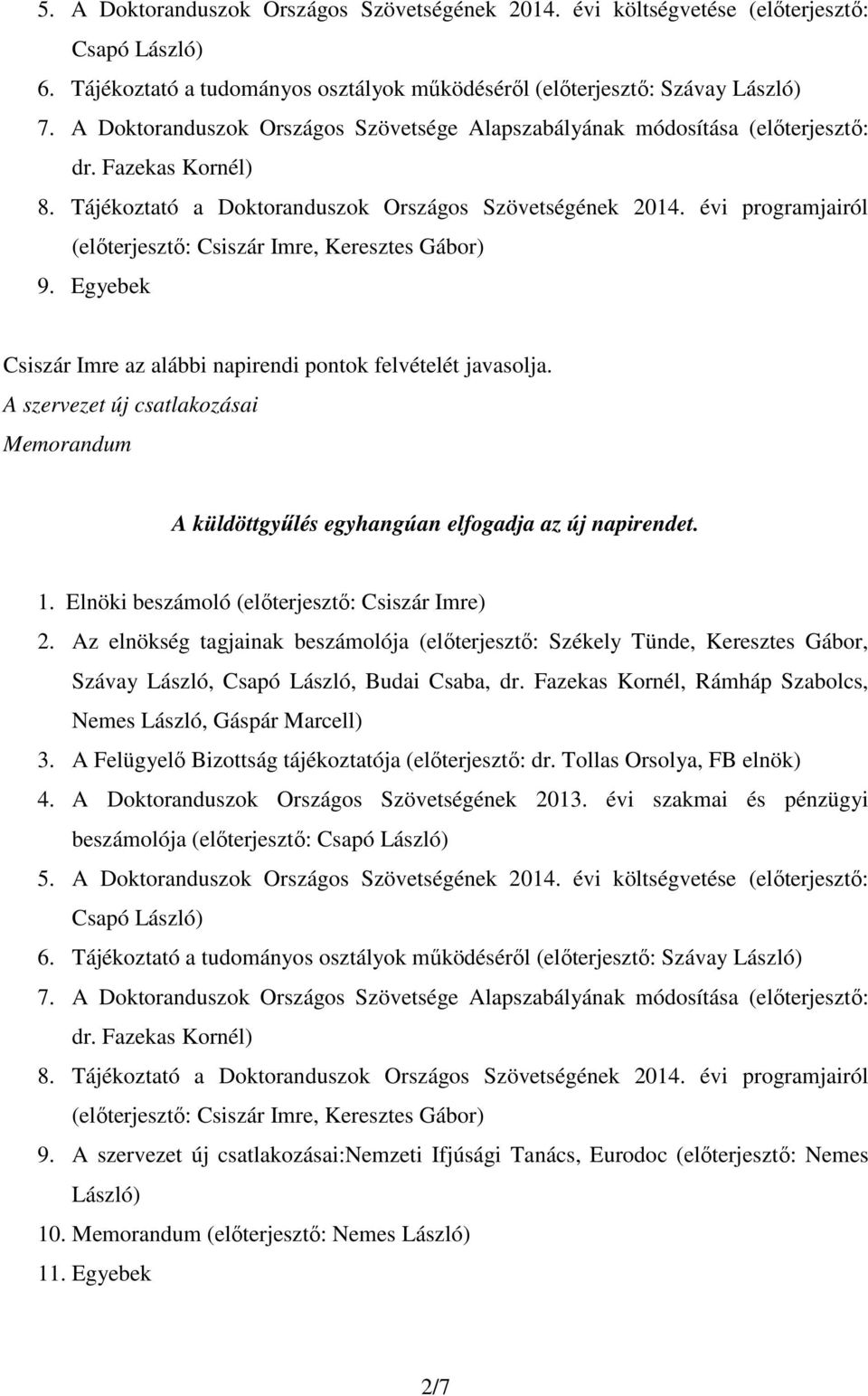 évi programjairól (előterjesztő: Csiszár Imre, Keresztes Gábor) 9. Egyebek Csiszár Imre az alábbi napirendi pontok felvételét javasolja.