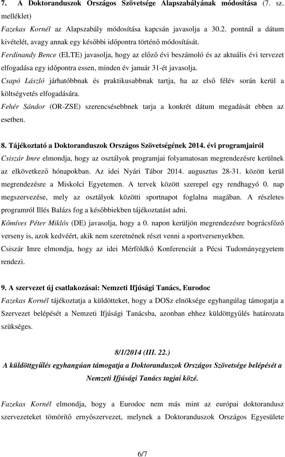Ferdinandy Bence (ELTE) javasolja, hogy az előző évi beszámoló és az aktuális évi tervezet elfogadása egy időpontra essen, minden év január 31-ét javasolja.