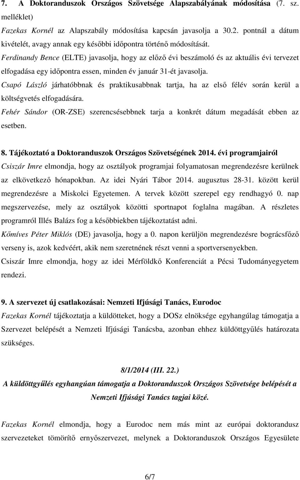 Ferdinandy Bence (ELTE) javasolja, hogy az előző évi beszámoló és az aktuális évi tervezet elfogadása egy időpontra essen, minden év január 31-ét javasolja.