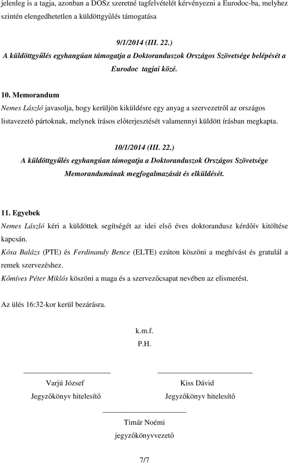 Memorandum Nemes László javasolja, hogy kerüljön kiküldésre egy anyag a szervezetről az országos listavezető pártoknak, melynek írásos előterjesztését valamennyi küldött írásban megkapta.