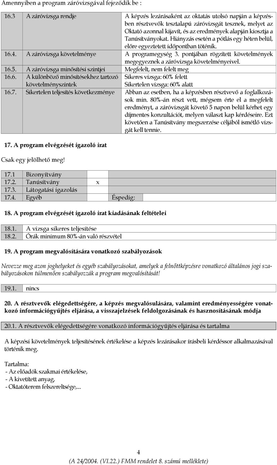 Tanúsítványokat. Hiányzás esetén a pótlás egy héten belül, előre egyeztetett időpontban töténik. 16.4. A záróvizsga követelménye A programegység 3.