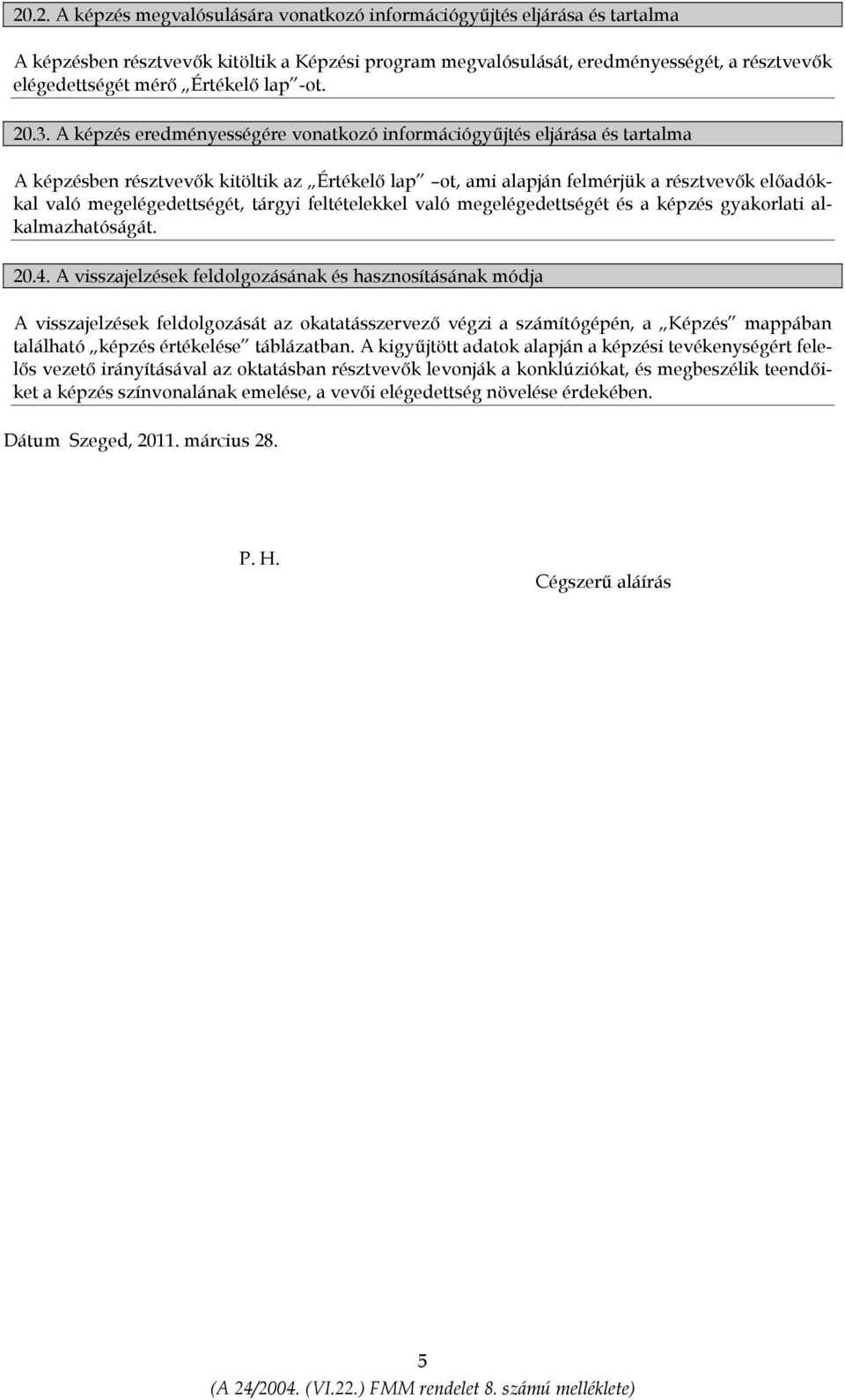 A képzés eredményességére vonatkozó információgyűjtés eljárása és tartalma A képzésben résztvevők kitöltik az Értékelő lap ot, ami alapján felmérjük a résztvevők előadókkal való megelégedettségét,