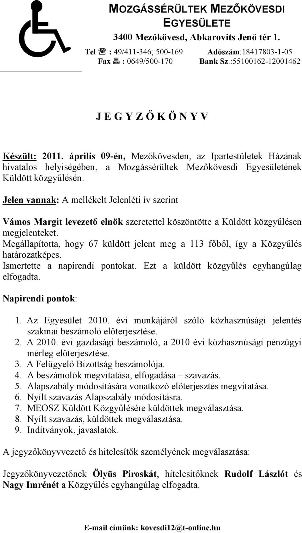 Jelen vannak: A mellékelt Jelenléti ív szerint Vámos Margit levezető elnök szeretettel köszöntötte a Küldött közgyűlésen megjelenteket.