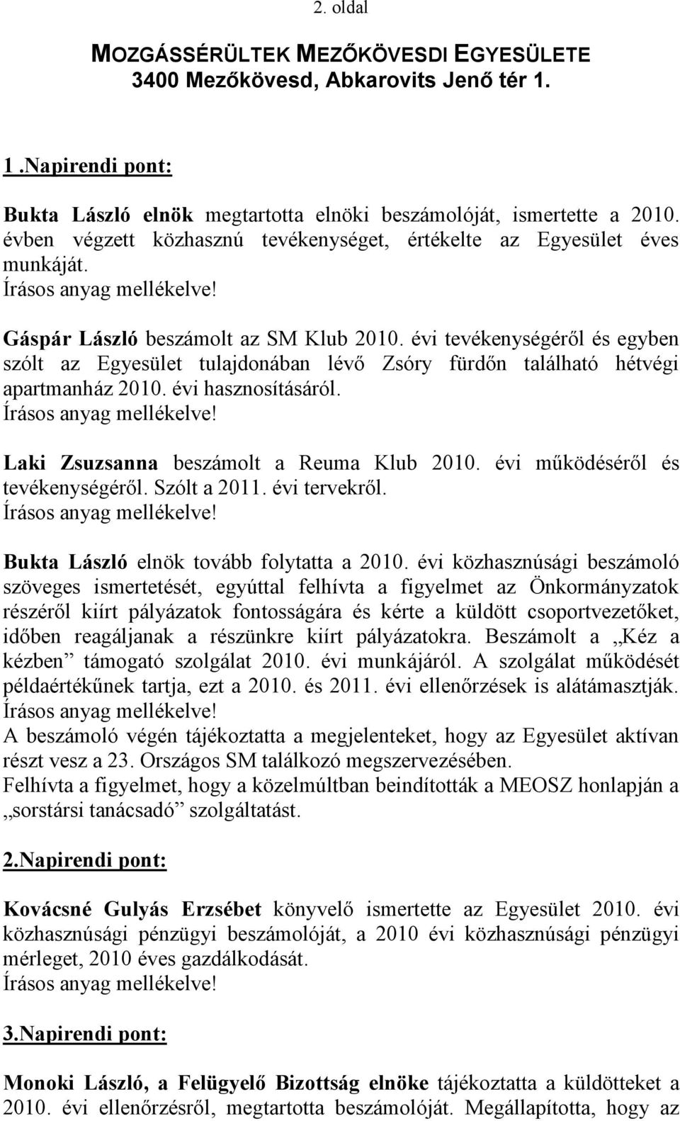 Laki Zsuzsanna beszámolt a Reuma Klub 2010. évi működéséről és tevékenységéről. Szólt a 2011. évi tervekről. Bukta László elnök tovább folytatta a 2010.