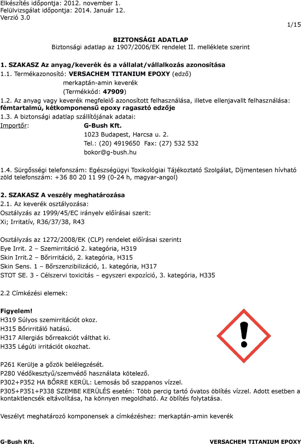 A biztonsági adatlap szállítójának adatai: Importőr: 1023 Budapest, Harcsa u. 2. Tel.: (20) 49