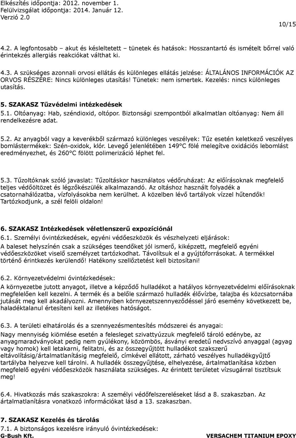 SZAKASZ Tűzvédelmi intézkedések 5.1. Oltóanyag: Hab, széndioxid, oltópor. Biztonsági szempontból alkalmatlan oltóanyag: Nem áll rendelkezésre adat. 5.2.