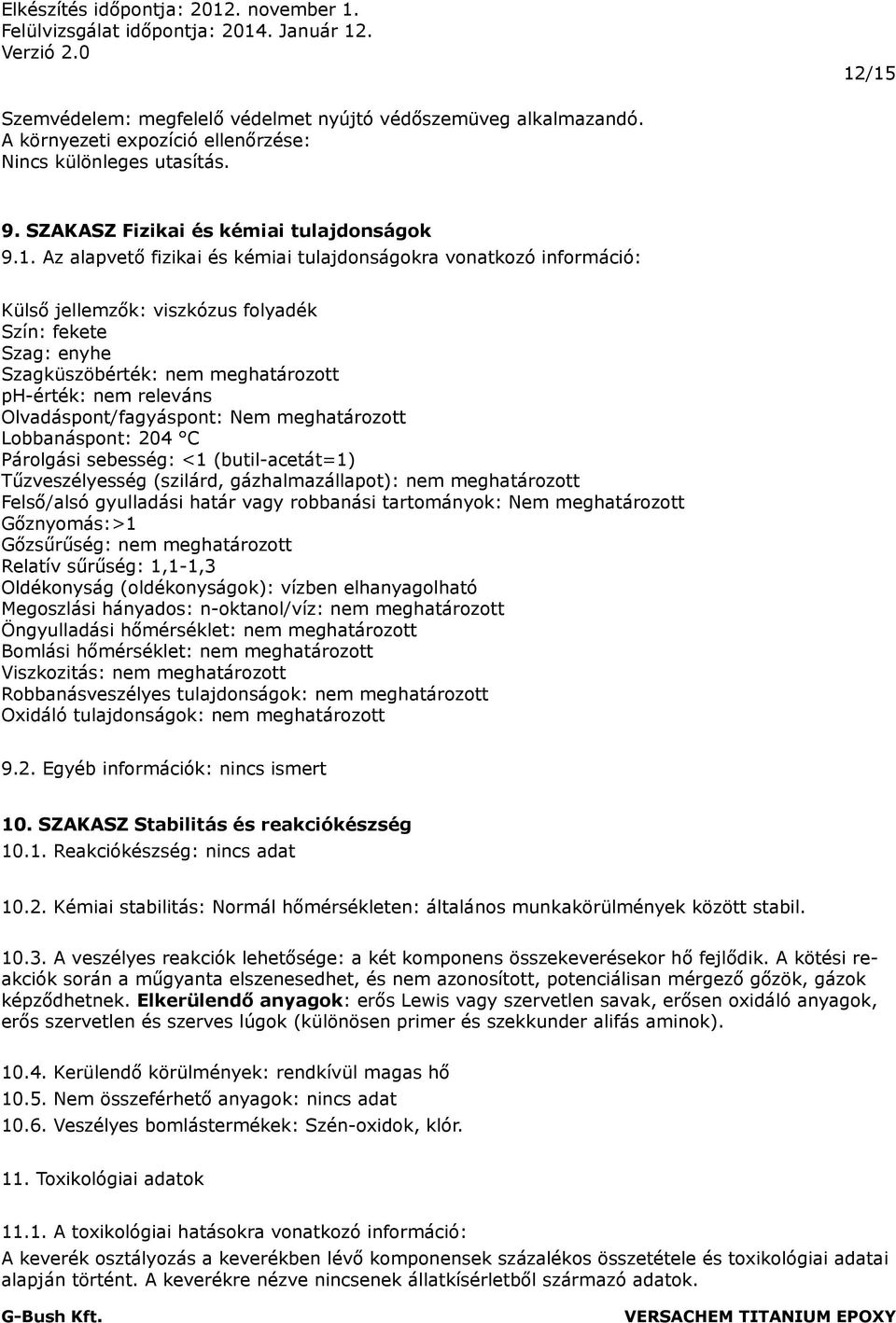 fizikai és kémiai tulajdonságokra vonatkozó információ: Külső jellemzők: viszkózus folyadék Szín: fekete Szag: enyhe Szagküszöbérték: nem meghatározott ph-érték: nem releváns Olvadáspont/fagyáspont: