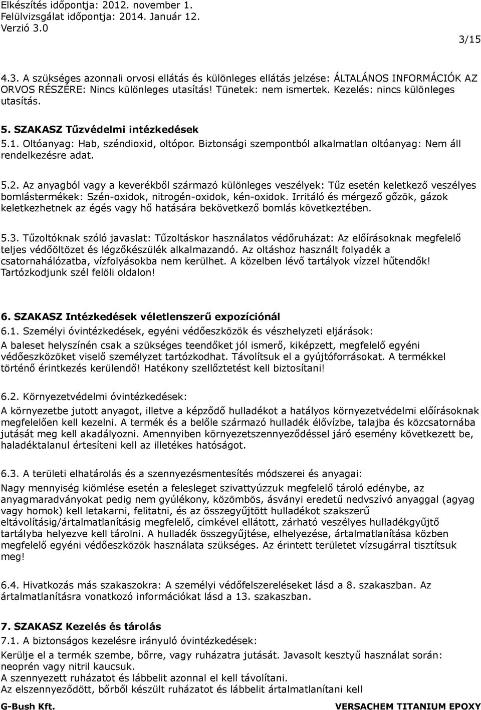 Az anyagból vagy a keverékből származó különleges veszélyek: Tűz esetén keletkező veszélyes bomlástermékek: Szén-oxidok, nitrogén-oxidok, kén-oxidok.