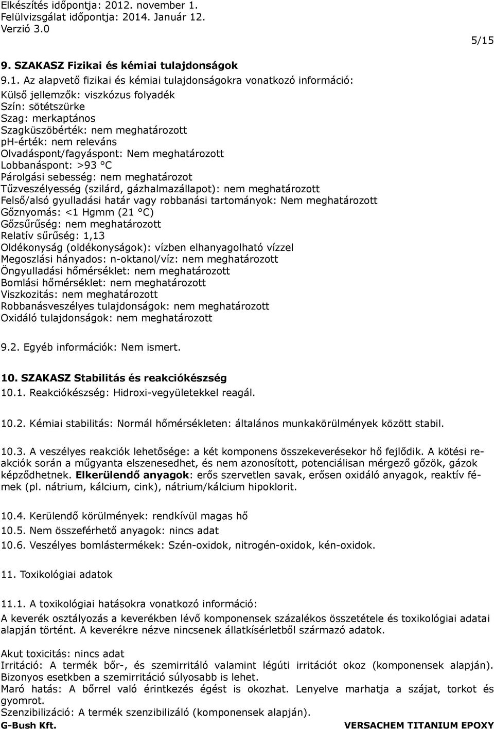 Az alapvető fizikai és kémiai tulajdonságokra vonatkozó információ: Külső jellemzők: viszkózus folyadék Szín: sötétszürke Szag: merkaptános Szagküszöbérték: nem meghatározott ph-érték: nem releváns