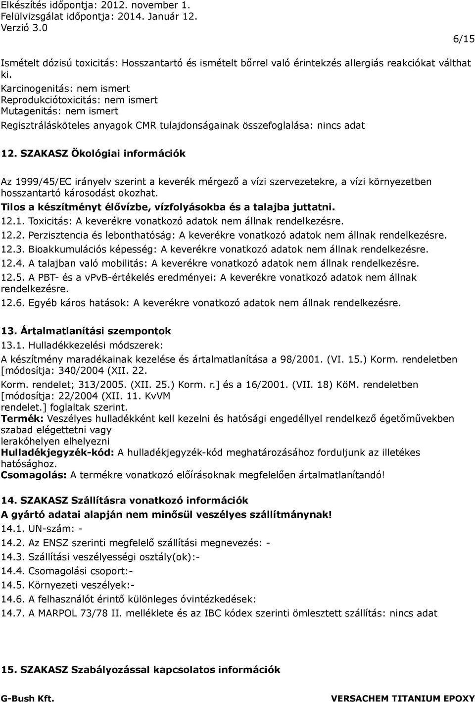 SZAKASZ Ökológiai információk Az 1999/45/EC irányelv szerint a keverék mérgező a vízi szervezetekre, a vízi környezetben hosszantartó károsodást okozhat.