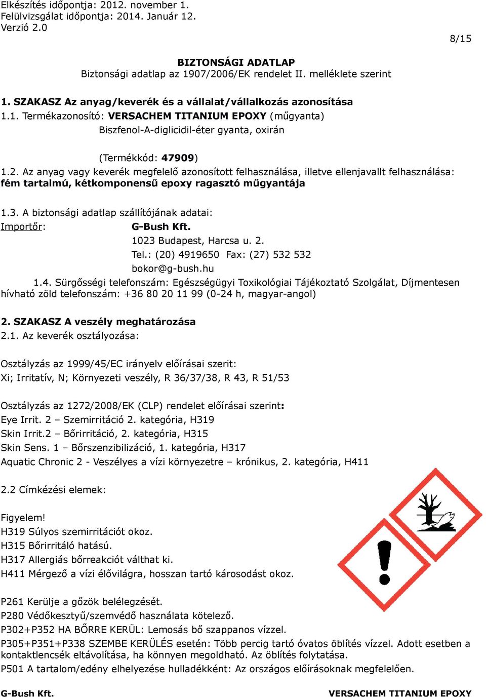 A biztonsági adatlap szállítójának adatai: Importőr: 1023 Budapest, Harcsa u. 2. Tel.: (20) 49