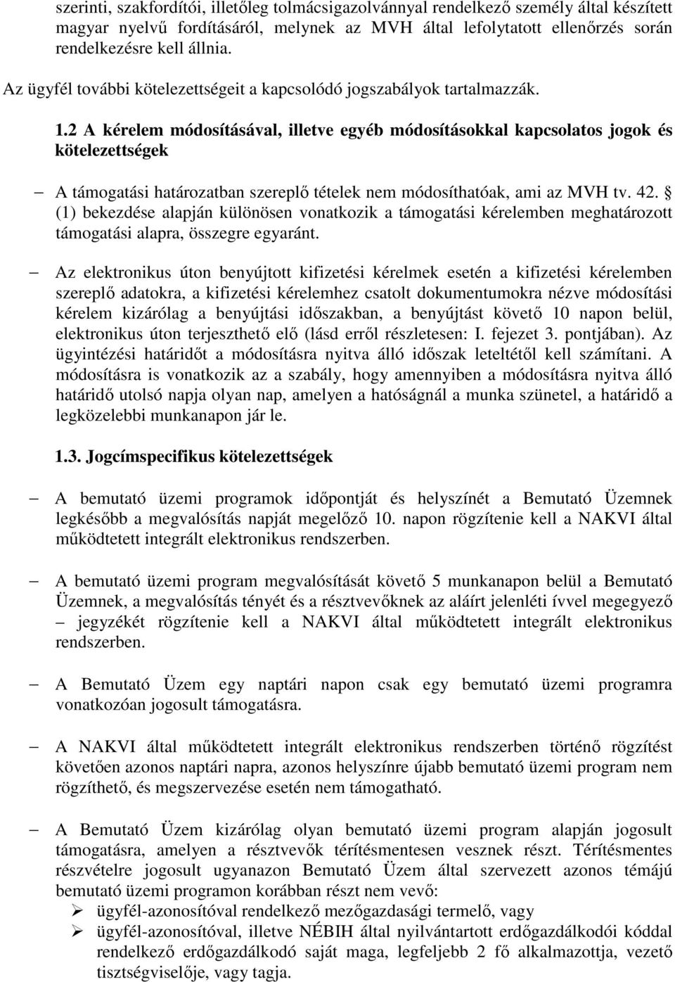 2 A kérelem módosításával, illetve egyéb módosításokkal kapcsolatos jogok és kötelezettségek A támogatási határozatban szereplő tételek nem módosíthatóak, ami az MVH tv. 42.