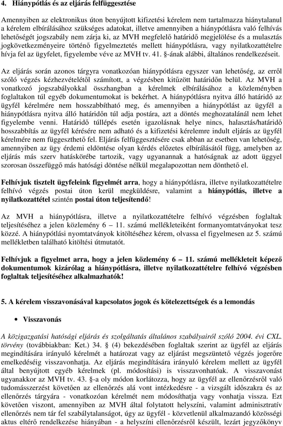 nyilatkozattételre hívja fel az ügyfelet, figyelembe véve az MVH tv. 41. -ának alábbi, általános rendelkezéseit.