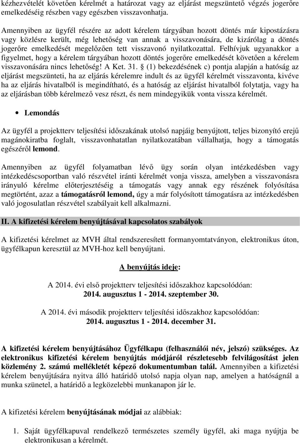 megelőzően tett visszavonó nyilatkozattal. Felhívjuk ugyanakkor a figyelmet, hogy a kérelem tárgyában hozott döntés jogerőre emelkedését követően a kérelem visszavonására nincs lehetőség! A Ket. 31.